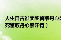 人生自古谁无死留取丹心照汗青表达了什么（人生自古谁无死留取丹心照汗青）