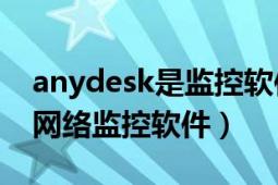 anydesk是监控软件吗（ANYVIEW 企业级网络监控软件）