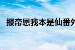 报帝恩我本是仙番外（报帝恩：我本是仙）