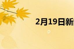 2月19日新闻（2月19日）