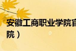 安徽工商职业学院官网入口（安徽工商职业学院）