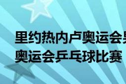 里约热内卢奥运会男乒（2016年里约热内卢奥运会乒乓球比赛）