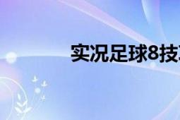 实况足球8技巧（实况足球8）