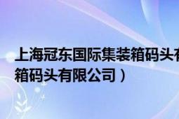 上海冠东国际集装箱码头有限公司疫情（上海冠东国际集装箱码头有限公司）