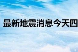 最新地震消息今天四川荣县（224荣县地震）