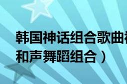 韩国神话组合歌曲视频（东方神起 韩国男子和声舞蹈组合）