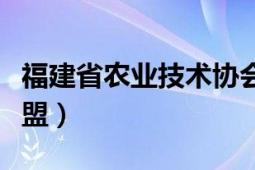 福建省农业技术协会（福建省农业科技创新联盟）