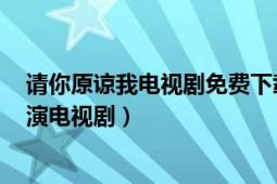 请你原谅我电视剧免费下载（请你原谅我 2011年吴秀波主演电视剧）