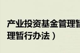 产业投资基金管理暂行办法（产业投资基金管理暂行办法）