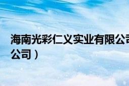 海南光彩仁义实业有限公司（海南省光彩事业投资集团有限公司）