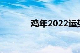 鸡年2022运势及运程（鸡年）