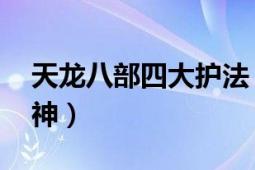 天龙八部四大护法（阿修罗王 天龙八部护法神）