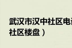 武汉市汉中社区电话（汉中社区 武汉市汉中社区楼盘）