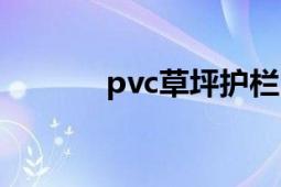 pvc草坪护栏（pvc草坪护栏）