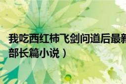 我吃西红柿飞剑问道后最新小说（飞剑问道 我吃西红柿第九部长篇小说）