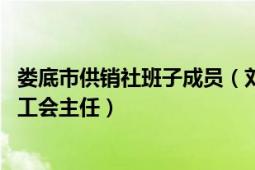 娄底市供销社班子成员（刘方平 湖南省娄底市供销合作联社工会主任）