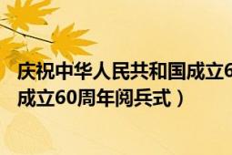 庆祝中华人民共和国成立60周年视频（庆祝中华人民共和国成立60周年阅兵式）