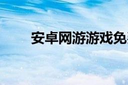 安卓网游游戏免费下载（安卓网游）