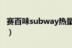 赛百味subway热量（赛百味 subway赛百味）