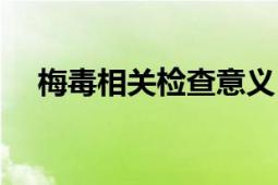 梅毒相关检查意义（梅毒相关检测方法）