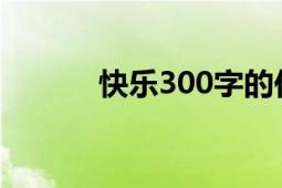 快乐300字的作文（快乐30秒）