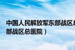 中国人民解放军东部战区总医院病历单（中国人民解放军东部战区总医院）