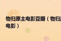 物归原主电影豆瓣（物归原主 英国、加拿大、美国2007年电影）