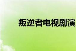 叛逆者电视剧演员表（叛逆性骚扰）