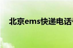 北京ems快递电话号码（北京EMS快递）