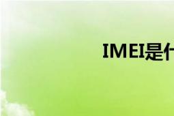 IMEI是什么（IMEI）