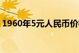 1960年5元人民币价格（1960年5元人民币）