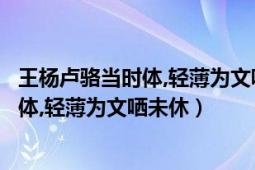 王杨卢骆当时体,轻薄为文哂未休是什么意思（王杨卢骆当时体,轻薄为文哂未休）