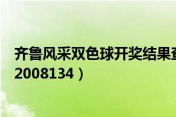 齐鲁风采双色球开奖结果查询最精准（齐鲁风采双色球开奖2008134）