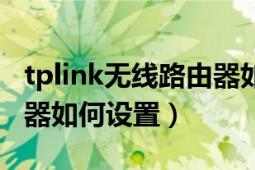 tplink无线路由器如何设置（tplink无线路由器如何设置）