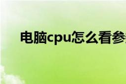 电脑cpu怎么看参数（电脑cpu怎么看）