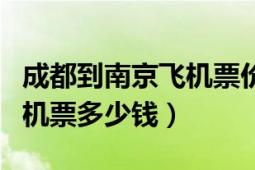 成都到南京飞机票价格是多少（成都至南京的机票多少钱）