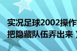 实况足球2002操作技巧（实况足球2002如何把隐藏队伍弄出来）