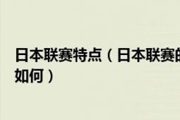 日本联赛特点（日本联赛的联赛杯是什么赛制各队重视程度如何）