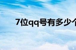 7位qq号有多少个（7位qq号值多少）