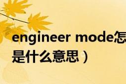 engineer mode怎么打开（engineermode是什么意思）