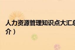 人力资源管理知识点大汇总（《人力资源管理必读12篇》简介）