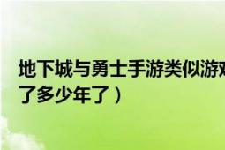 地下城与勇士手游类似游戏（《地下城与勇士》这个游戏出了多少年了）