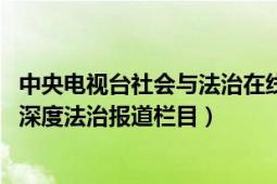 中央电视台社会与法治在线（一线 中央电视台社会与法频道深度法治报道栏目）