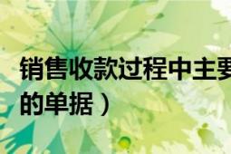 销售收款过程中主要的单据（销售过程中涉及的单据）