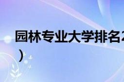 园林专业大学排名2022（园林专业大学排名）