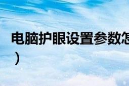 电脑护眼设置参数怎么调（电脑护眼设置参数）