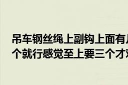 吊车钢丝绳上副钩上面有几个U型卡扣啊（吊车司机讲就一个就行感觉至上要三个才对啊!）