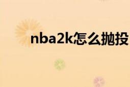 nba2k怎么抛投（nba2k怎么扣篮）