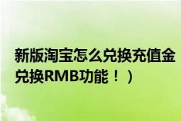 新版淘宝怎么兑换充值金（如何在新版淘宝上把手机充值卡兑换RMB功能！）