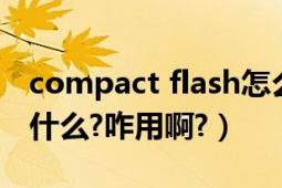 compact flash怎么用（compactFLASH是什么?咋用啊?）